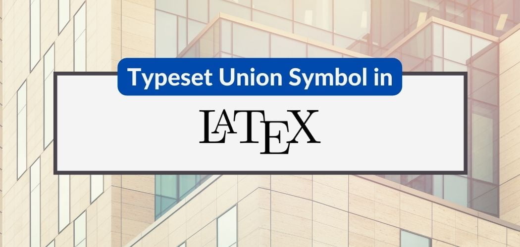 How to typeset union symbol in LaTeX.